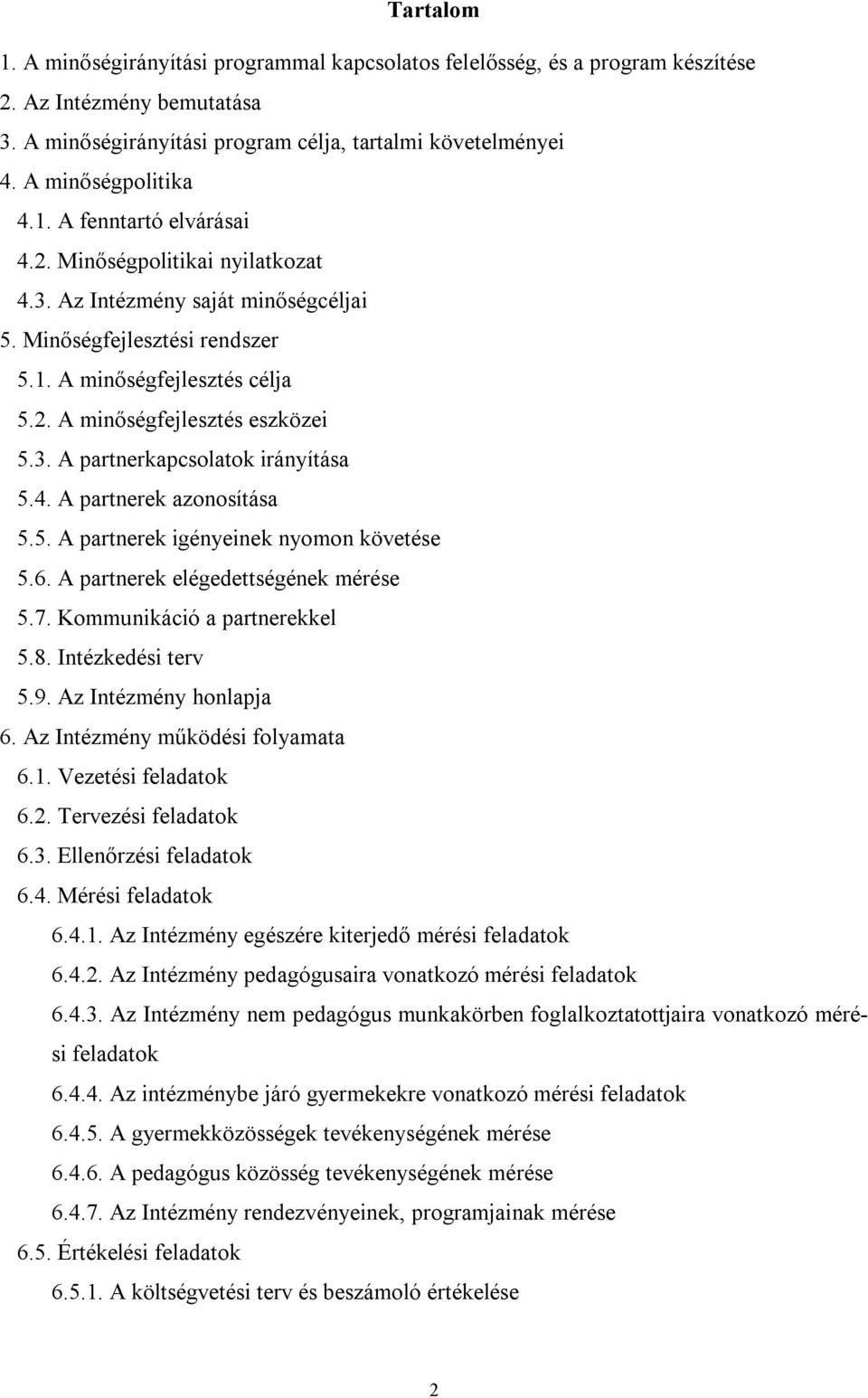 3. A partnerkapcsolatok irányítása 5.4. A partnerek azonosítása 5.5. A partnerek igényeinek nyomon követése 5.6. A partnerek elégedettségének mérése 5.7. Kommunikáció a partnerekkel 5.8.