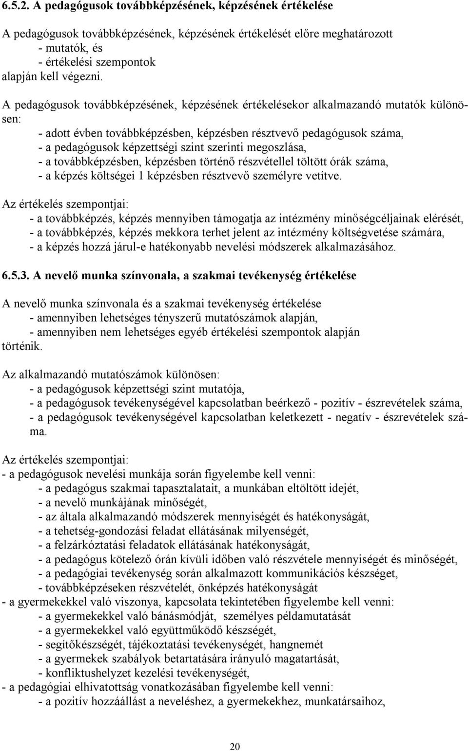 szerinti megoszlása, - a továbbképzésben, képzésben történő részvétellel töltött órák száma, - a képzés költségei 1 képzésben résztvevő személyre vetítve.