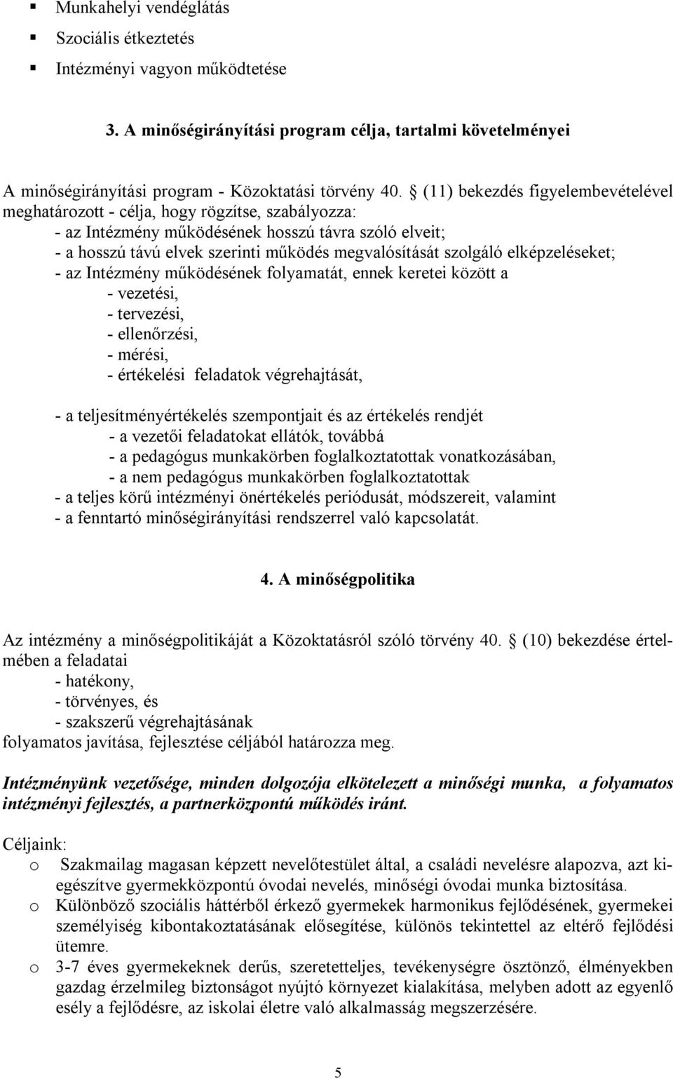 szolgáló elképzeléseket; - az Intézmény működésének folyamatát, ennek keretei között a - vezetési, - tervezési, - ellenőrzési, - mérési, - értékelési feladatok végrehajtását, - a