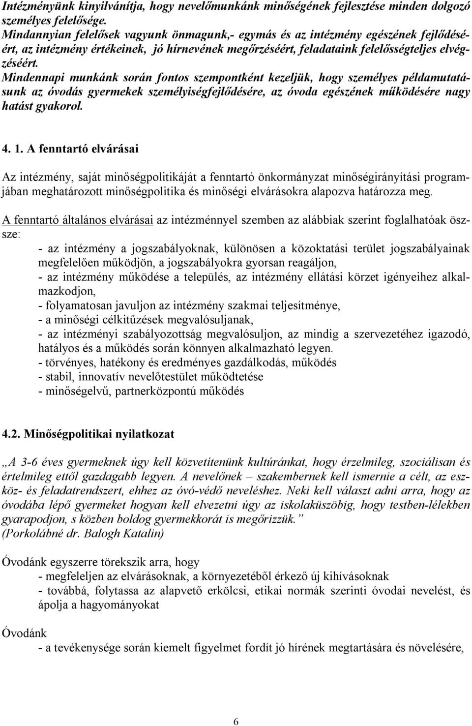 Mindennapi munkánk során fontos szempontként kezeljük, hogy személyes példamutatásunk az óvodás gyermekek személyiségfejlődésére, az óvoda egészének működésére nagy hatást gyakorol. 4. 1.