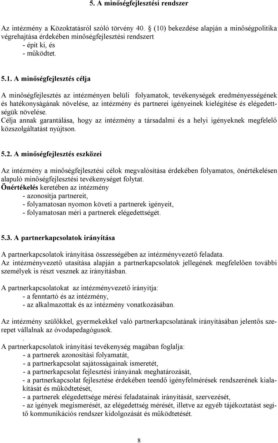 elégedettségük növelése. Célja annak garantálása, hogy az intézmény a társadalmi és a helyi igényeknek megfelelő közszolgáltatást nyújtson. 5.2.