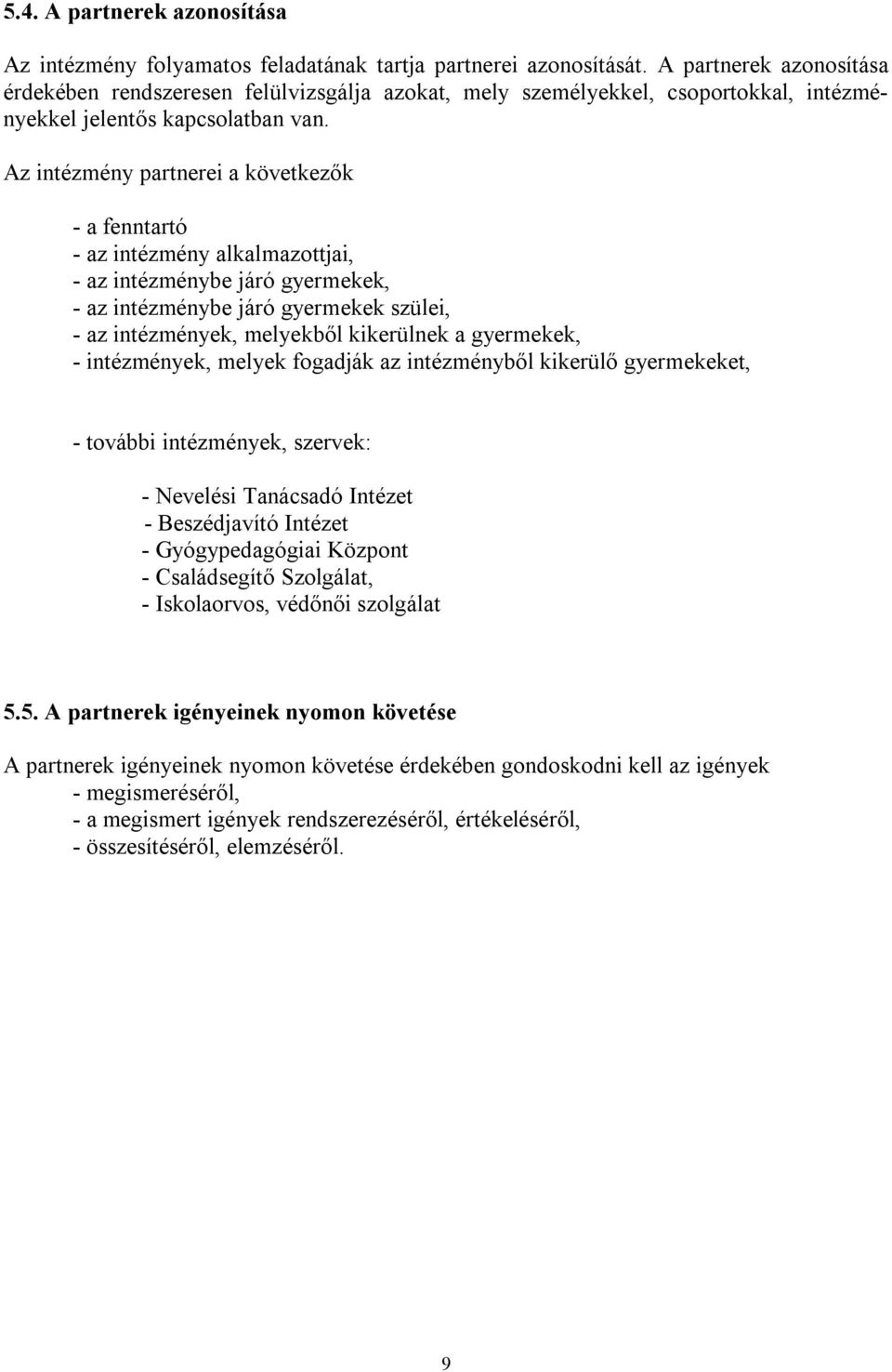 Az intézmény partnerei a következők - a fenntartó - az intézmény alkalmazottjai, - az intézménybe járó gyermekek, - az intézménybe járó gyermekek szülei, - az intézmények, melyekből kikerülnek a