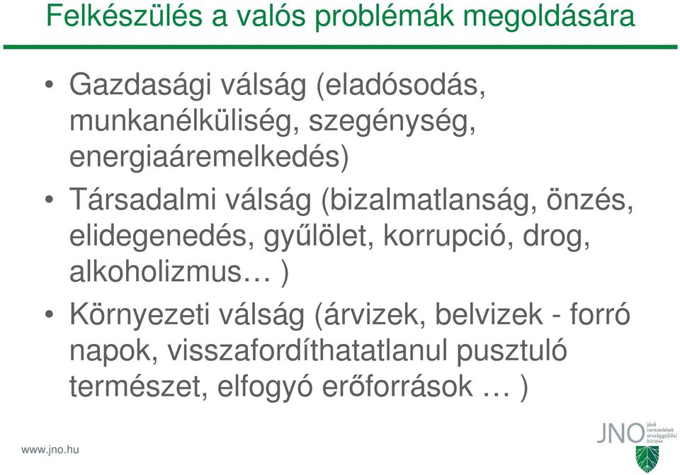 önzés, elidegenedés, gyűlölet, korrupció, drog, alkoholizmus ) Környezeti válság