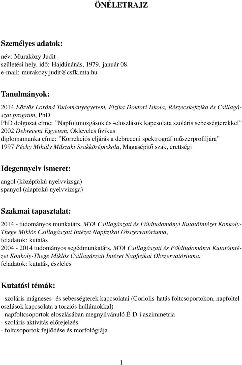 sebességterekkel 2002 Debreceni Egyetem, Okleveles fizikus diplomamunka címe: Korrekciós eljárás a debreceni spektrográf műszerprofiljára 1997 Péchy Mihály Műszaki Szakközépiskola, Magasépítő szak,