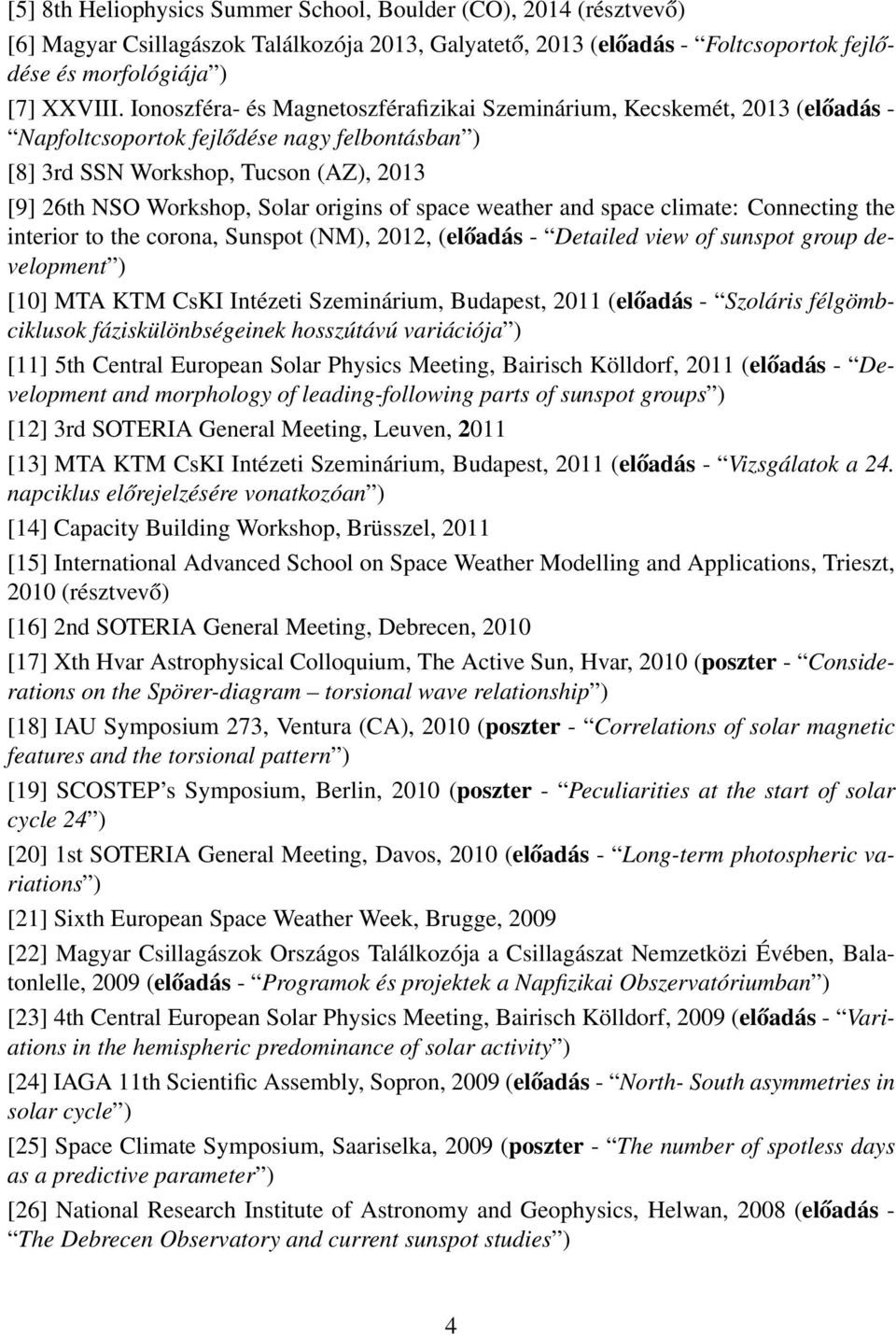 of space weather and space climate: Connecting the interior to the corona, Sunspot (NM), 2012, (előadás - Detailed view of sunspot group development ) [10] MTA KTM CsKI Intézeti Szeminárium,