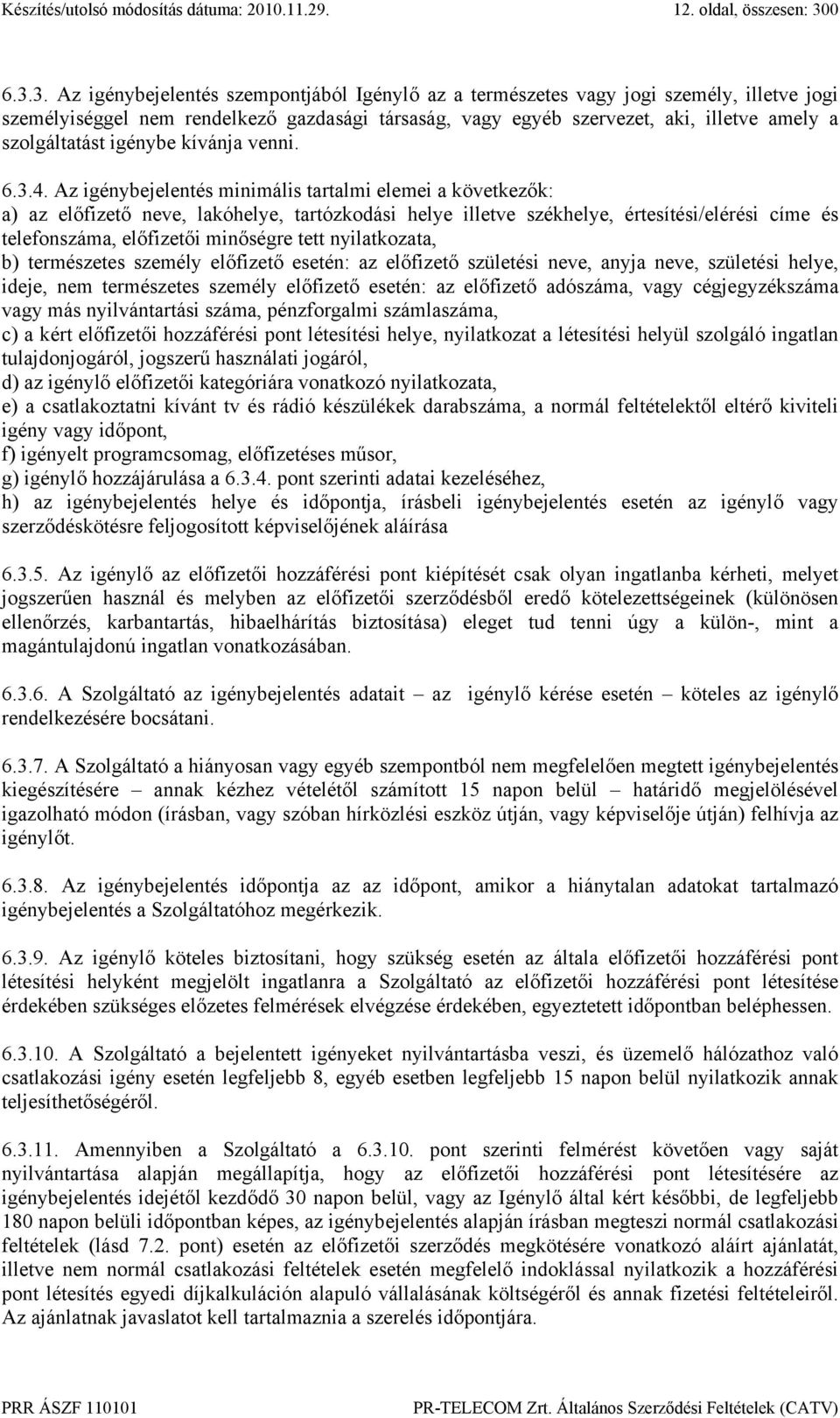 3. Az igénybejelentés szempontjából Igénylő az a természetes vagy jogi személy, illetve jogi személyiséggel nem rendelkező gazdasági társaság, vagy egyéb szervezet, aki, illetve amely a szolgáltatást