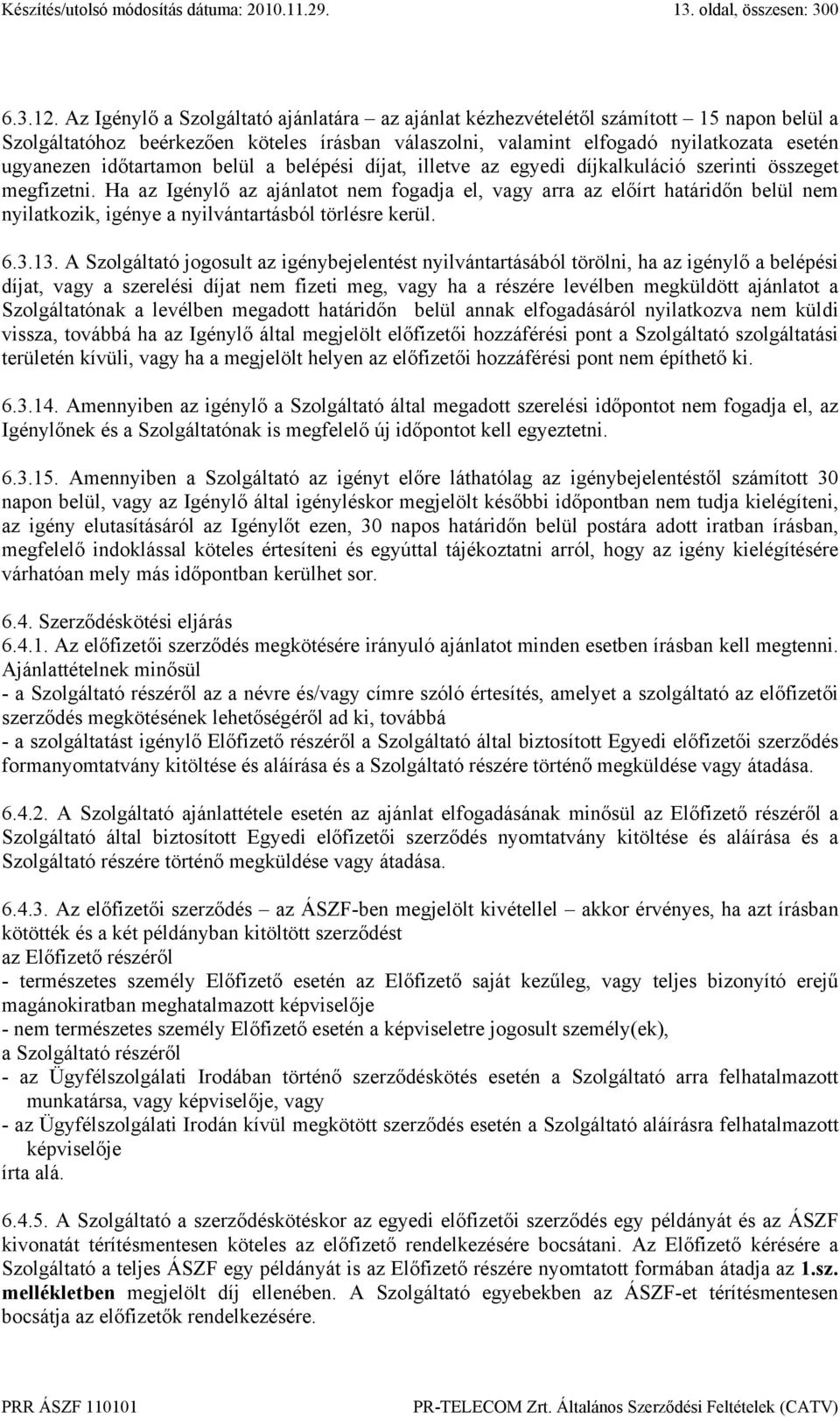 időtartamon belül a belépési díjat, illetve az egyedi díjkalkuláció szerinti összeget megfizetni.