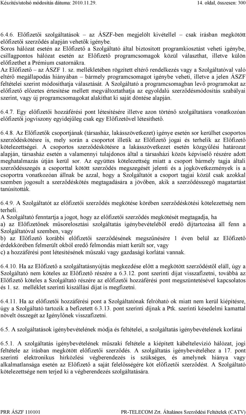 előfizethet a Prémium csatornákra. Az Előfizető az ÁSZF 1. sz.