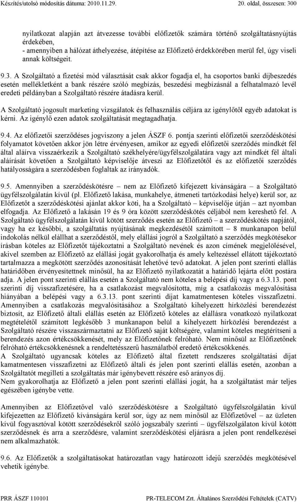 A Szolgáltató a fizetési mód választását csak akkor fogadja el, ha csoportos banki díjbeszedés esetén mellékletként a bank részére szóló megbízás, beszedési megbízásnál a felhatalmazó levél eredeti