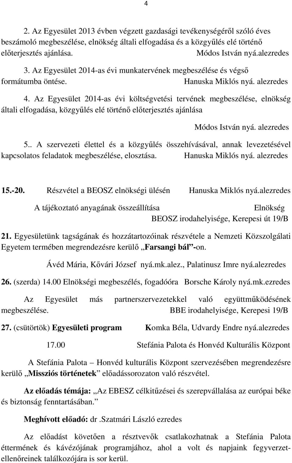 Az Egyesület 2014-as évi költségvetési tervének megbeszélése, elnökség általi elfogadása, közgyűlés elé történő előterjesztés ajánlása Módos István nyá. alezredes 5.