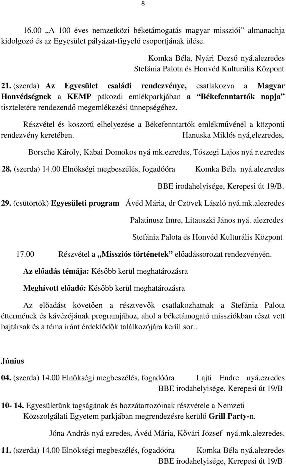 Részvétel és koszorú elhelyezése a Békefenntartók emlékművénél a központi rendezvény keretében. Hanuska Miklós nyá,elezredes, Borsche Károly, Kabai Domokos nyá mk.ezredes, Tószegi Lajos nyá r.