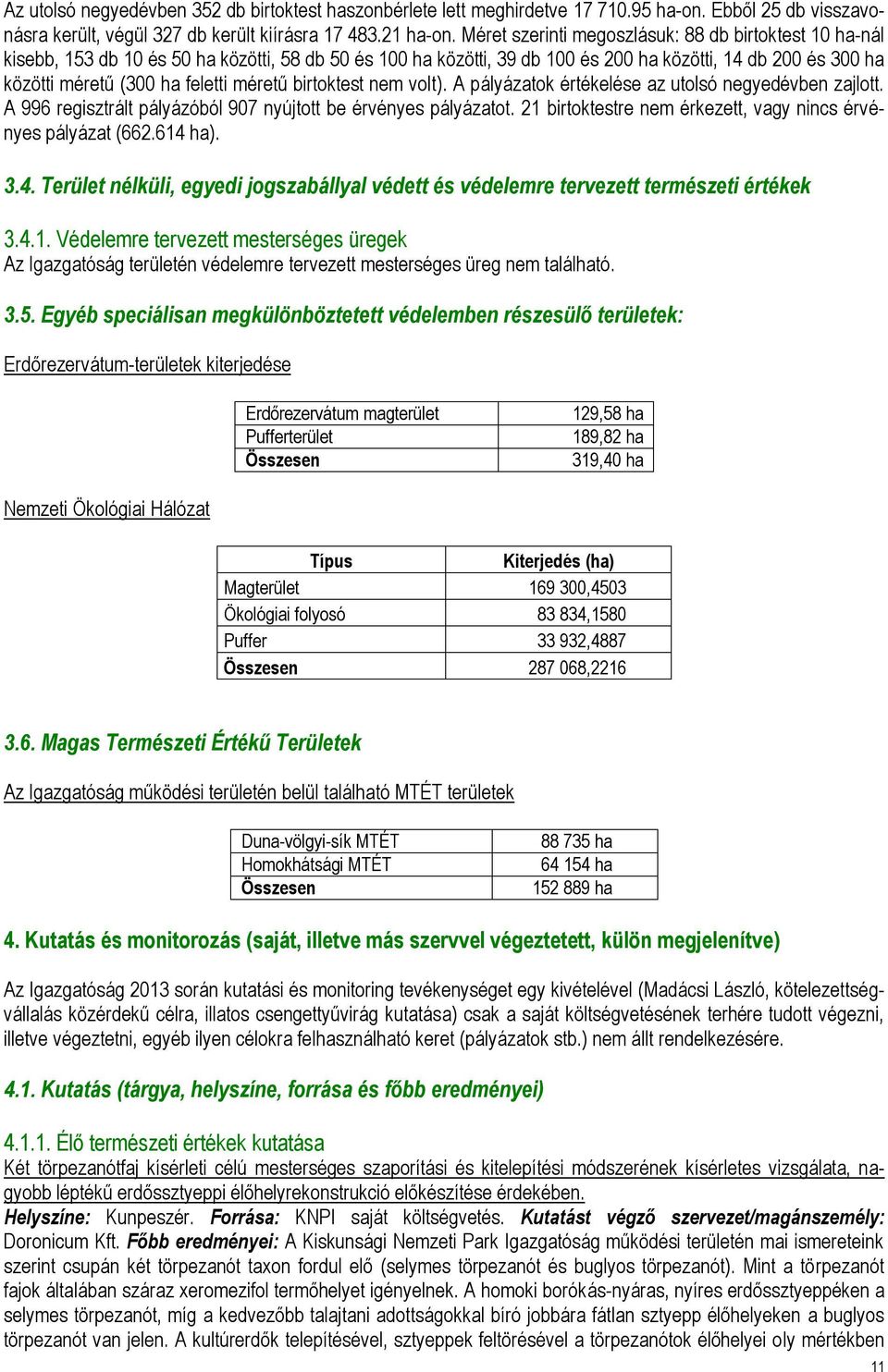 méretű birtoktest nem volt). A pályázatok értékelése az utolsó negyedévben zajlott. A 996 regisztrált pályázóból 907 nyújtott be érvényes pályázatot.