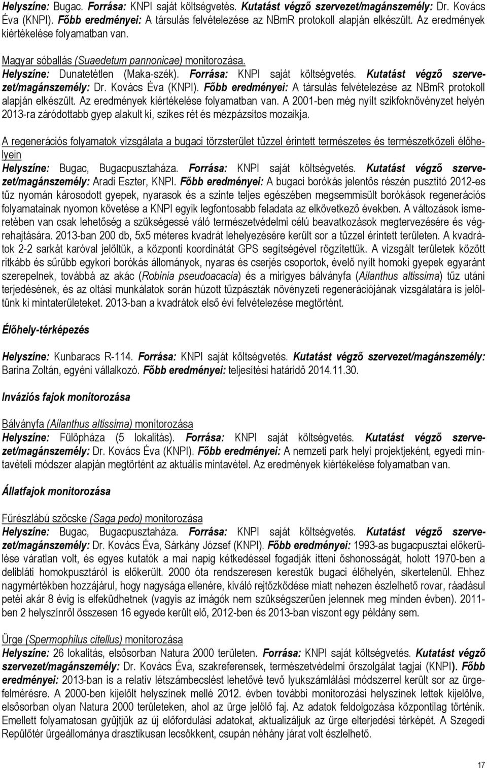 Kutatást végző szervezet/magánszemély: Dr. Kovács Éva (KNPI). Főbb eredményei: A társulás felvételezése az NBmR protokoll alapján elkészült. Az eredmények kiértékelése folyamatban van.