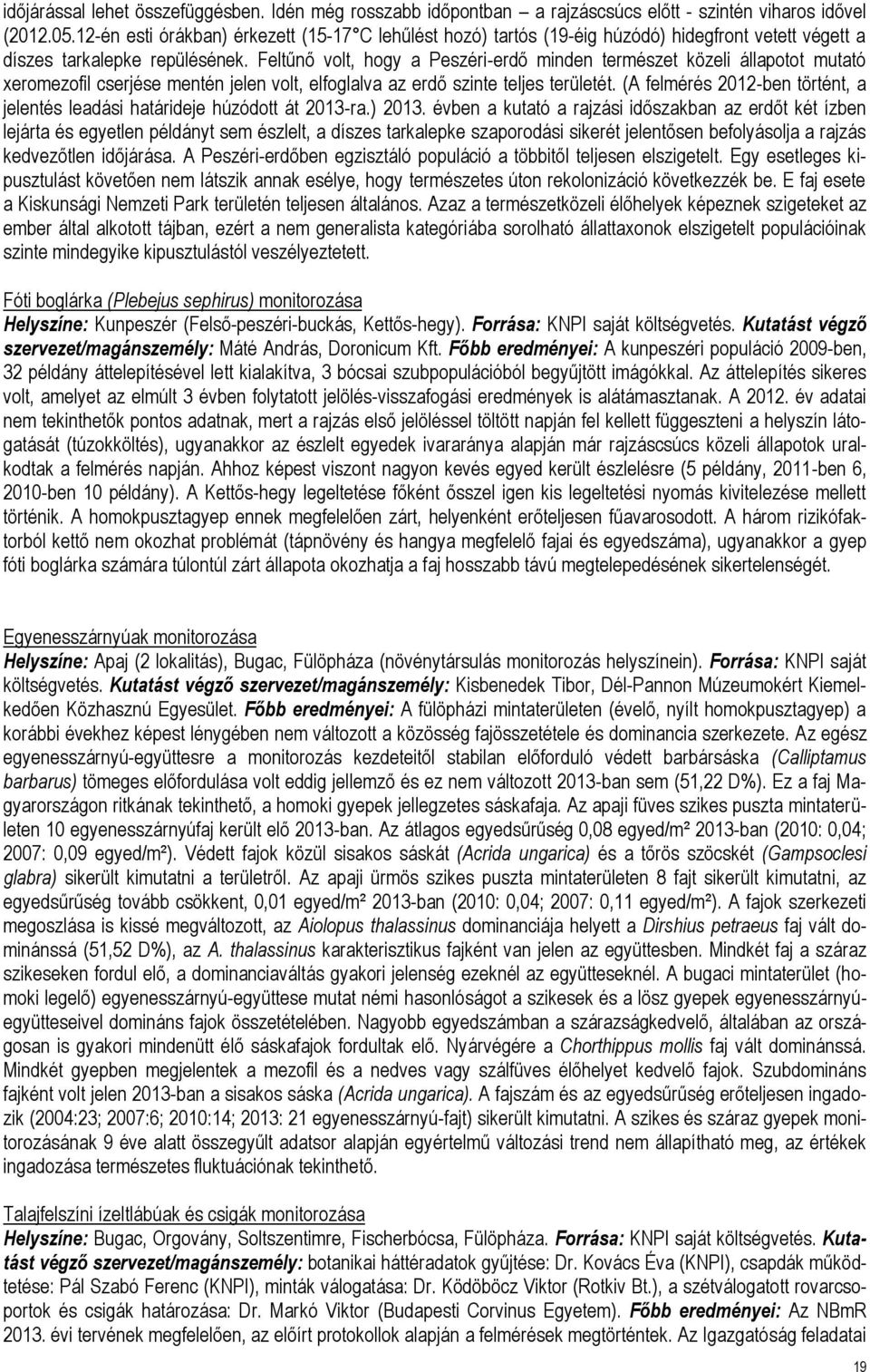 Feltűnő volt, hogy a Peszéri-erdő minden természet közeli állapotot mutató xeromezofil cserjése mentén jelen volt, elfoglalva az erdő szinte teljes területét.