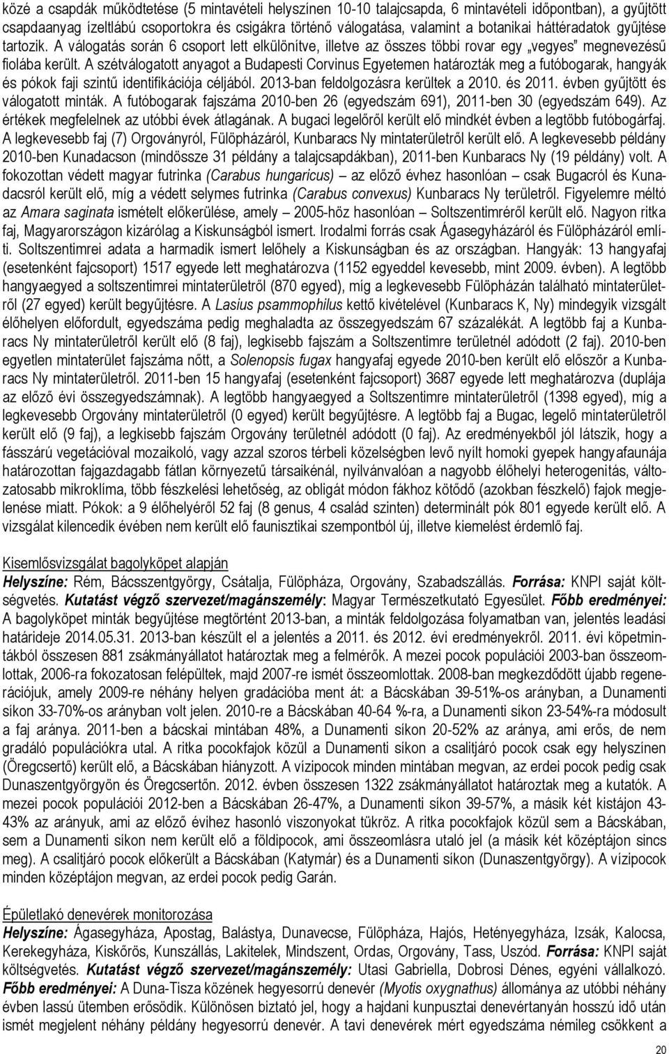 A szétválogatott anyagot a Budapesti Corvinus Egyetemen határozták meg a futóbogarak, hangyák és pókok faji szintű identifikációja céljából. 2013-ban feldolgozásra kerültek a 2010. és 2011.