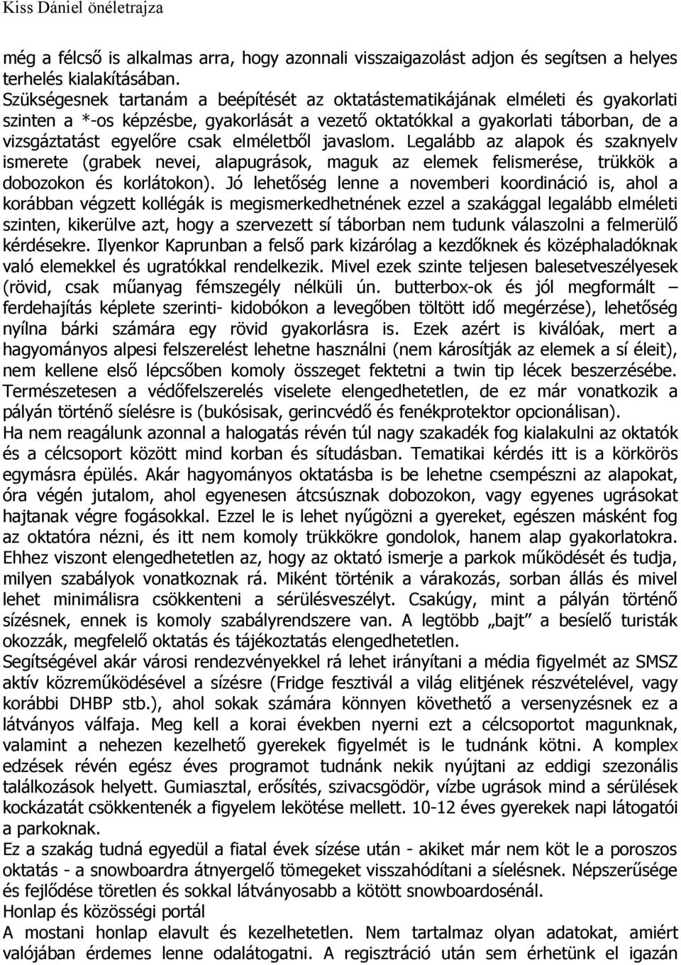 elméletből javaslom. Legalább az alapok és szaknyelv ismerete (grabek nevei, alapugrások, maguk az elemek felismerése, trükkök a dobozokon és korlátokon).