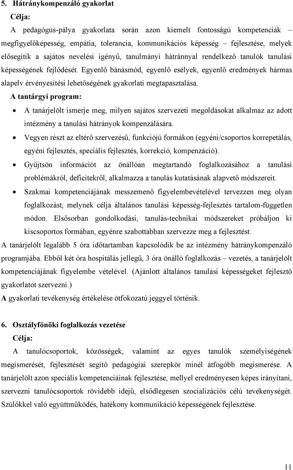 Egyenlő bánásmód, egyenlő esélyek, egyenlő eredmények hármas alapelv érvényesítési lehetőségének gyakorlati megtapasztalása.