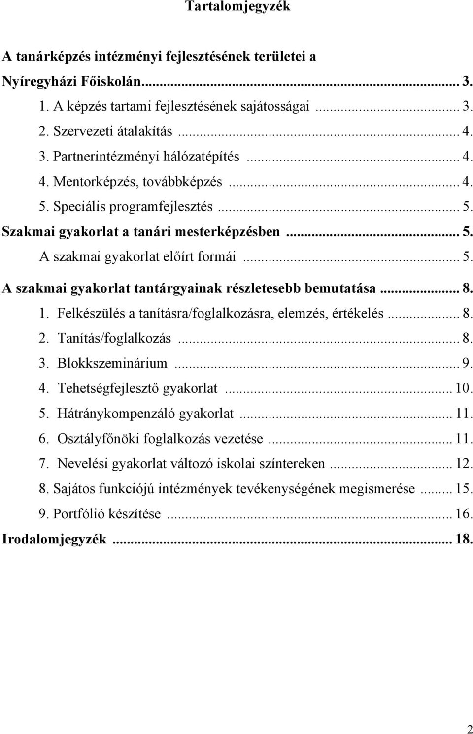 .. 8. 1. Felkészülés a tanításra/foglalkozásra, elemzés, értékelés... 8. 2. Tanítás/foglalkozás... 8. 3. Blokkszeminárium... 9. 4. Tehetségfejlesztő gyakorlat... 10. 5. Hátránykompenzáló gyakorlat.