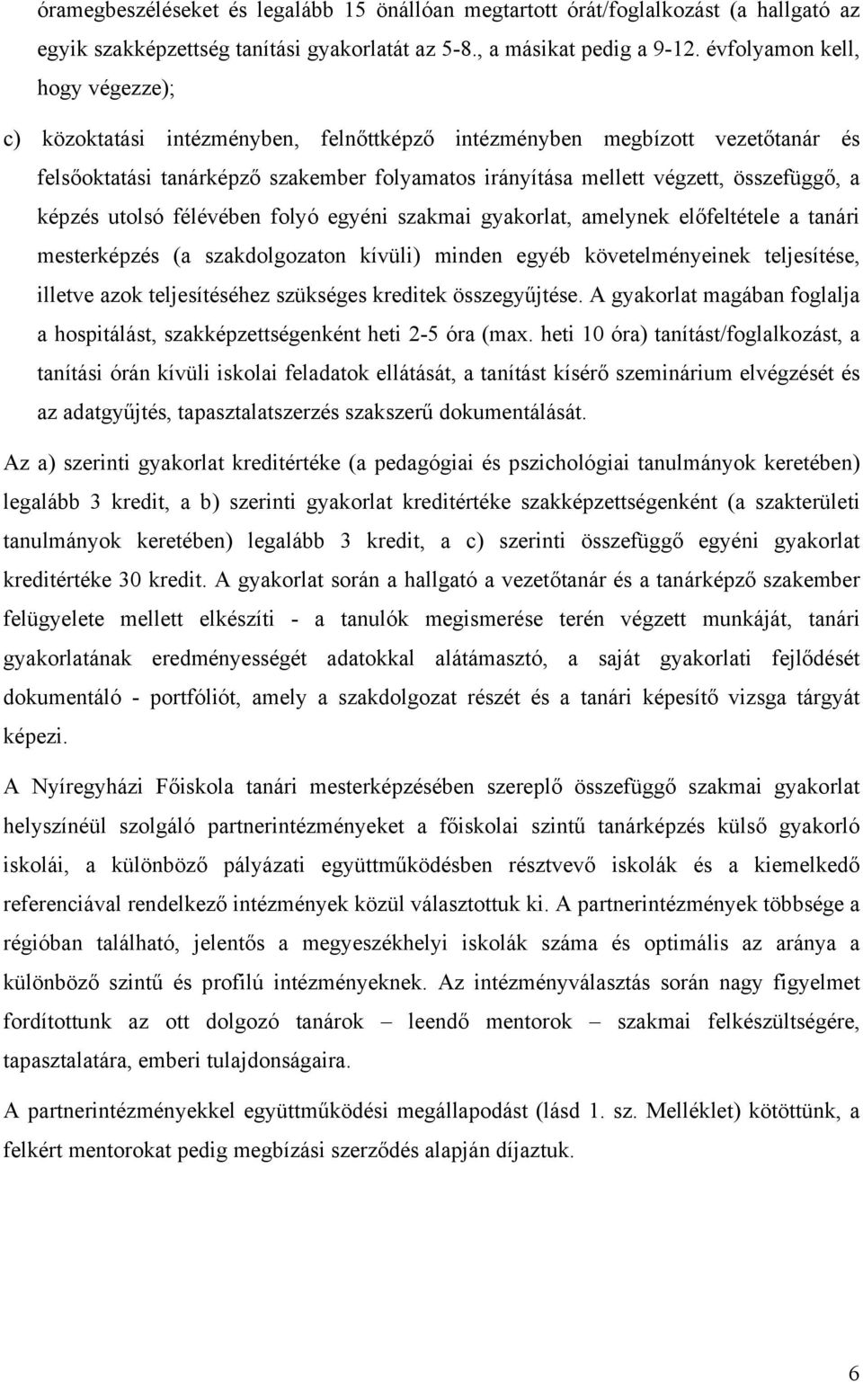 képzés utolsó félévében folyó egyéni szakmai gyakorlat, amelynek előfeltétele a tanári mesterképzés (a szakdolgozaton kívüli) minden egyéb követelményeinek teljesítése, illetve azok teljesítéséhez