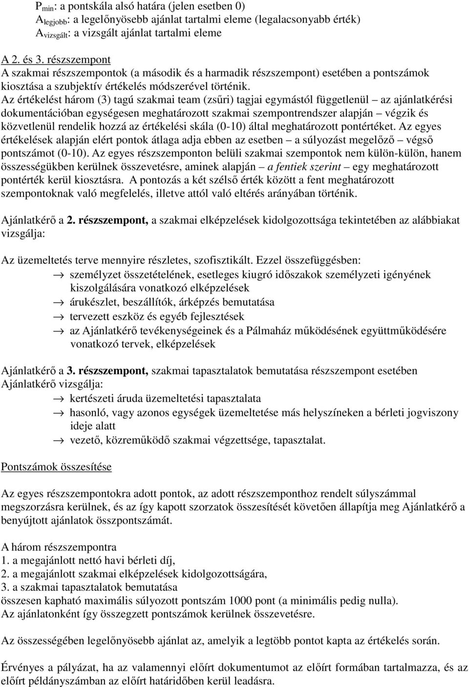 Az értékelést három (3) tagú szakmai team (zsűri) tagjai egymástól függetlenül az ajánlatkérési dokumentációban egységesen meghatározott szakmai szempontrendszer alapján végzik és közvetlenül