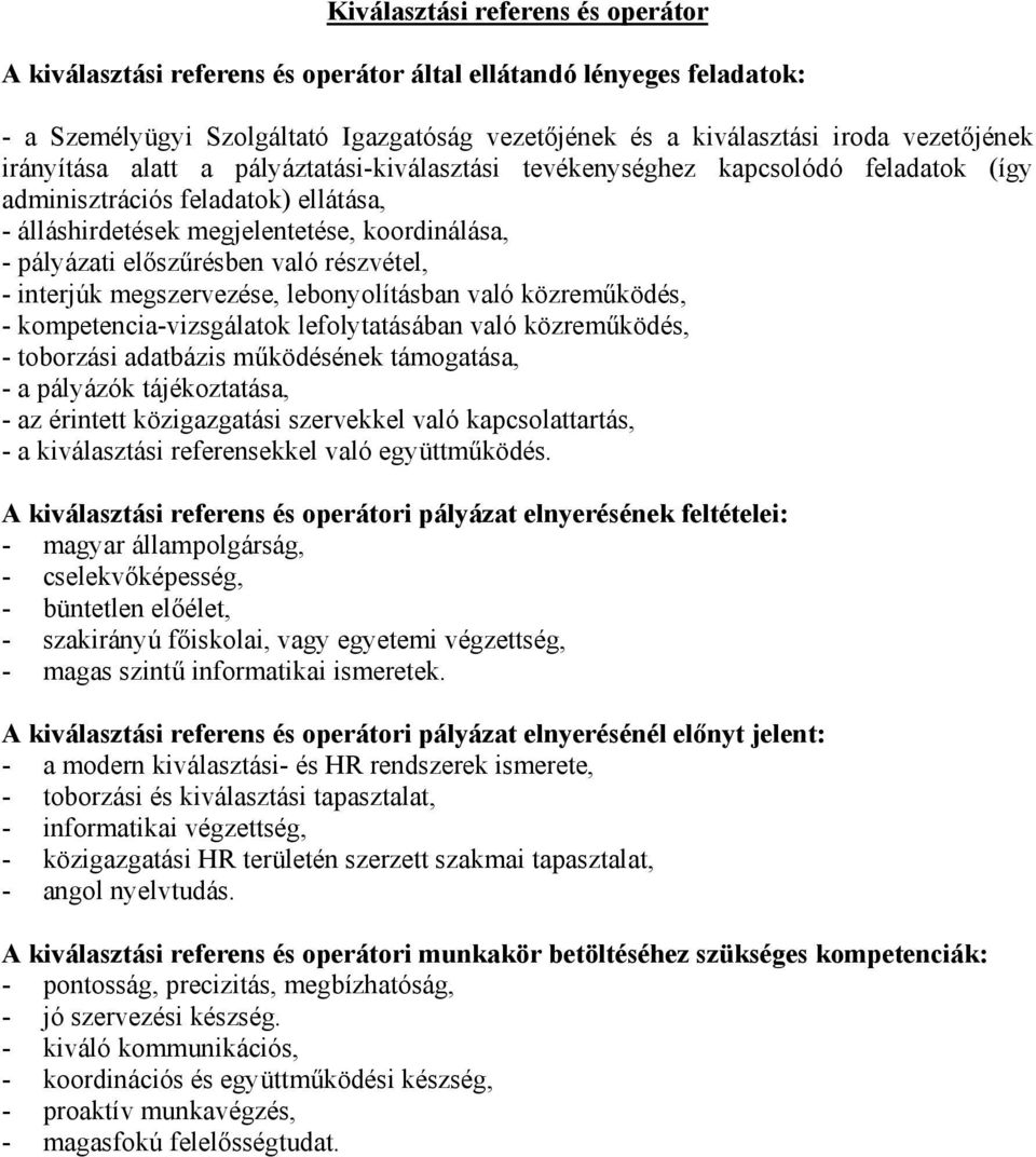 kompetencia-vizsgálatok lefolytatásában való közreműködés, - toborzási adatbázis működésének támogatása, - a kiválasztási referensekkel való együttműködés.