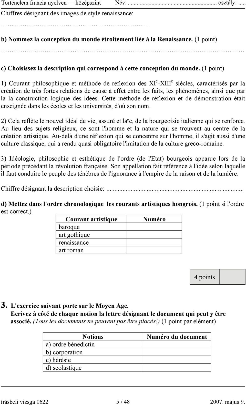 (1 point) 1) Courant philosophique et méthode de réflexion des XI e -XIII e siècles, caractérisés par la création de très fortes relations de cause à effet entre les faits, les phénomènes, ainsi que