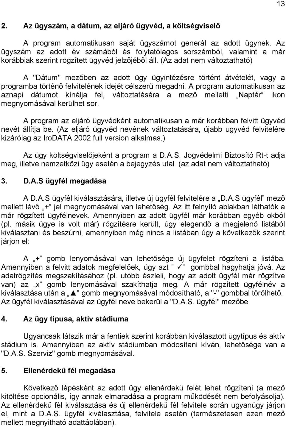 (Az adat nem változtatható) A "Dátum" mezőben az adott ügy ügyintézésre történt átvételét, vagy a programba történő felvitelének idejét célszerű megadni.