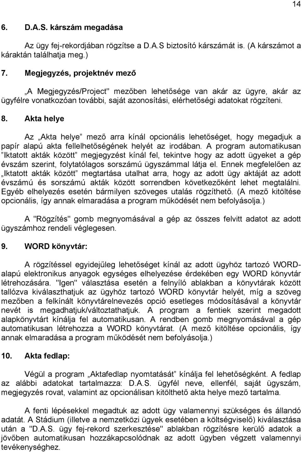 Akta helye Az Akta helye mező arra kínál opcionális lehetőséget, hogy megadjuk a papír alapú akta fellelhetőségének helyét az irodában.