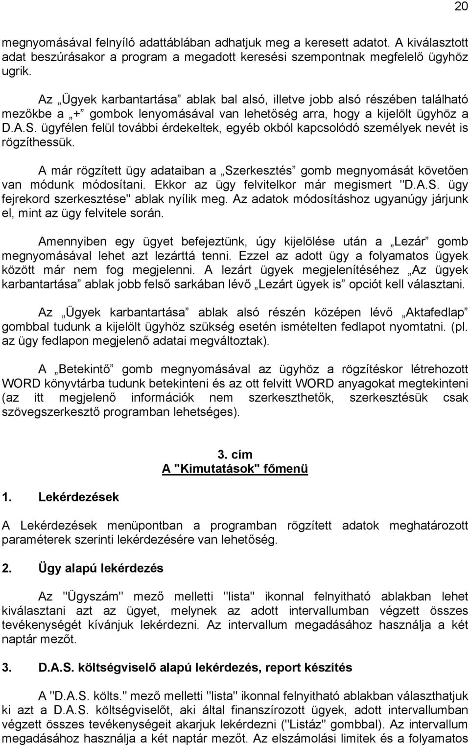 ügyfélen felül további érdekeltek, egyéb okból kapcsolódó személyek nevét is rögzíthessük. A már rögzített ügy adataiban a Szerkesztés gomb megnyomását követően van módunk módosítani.