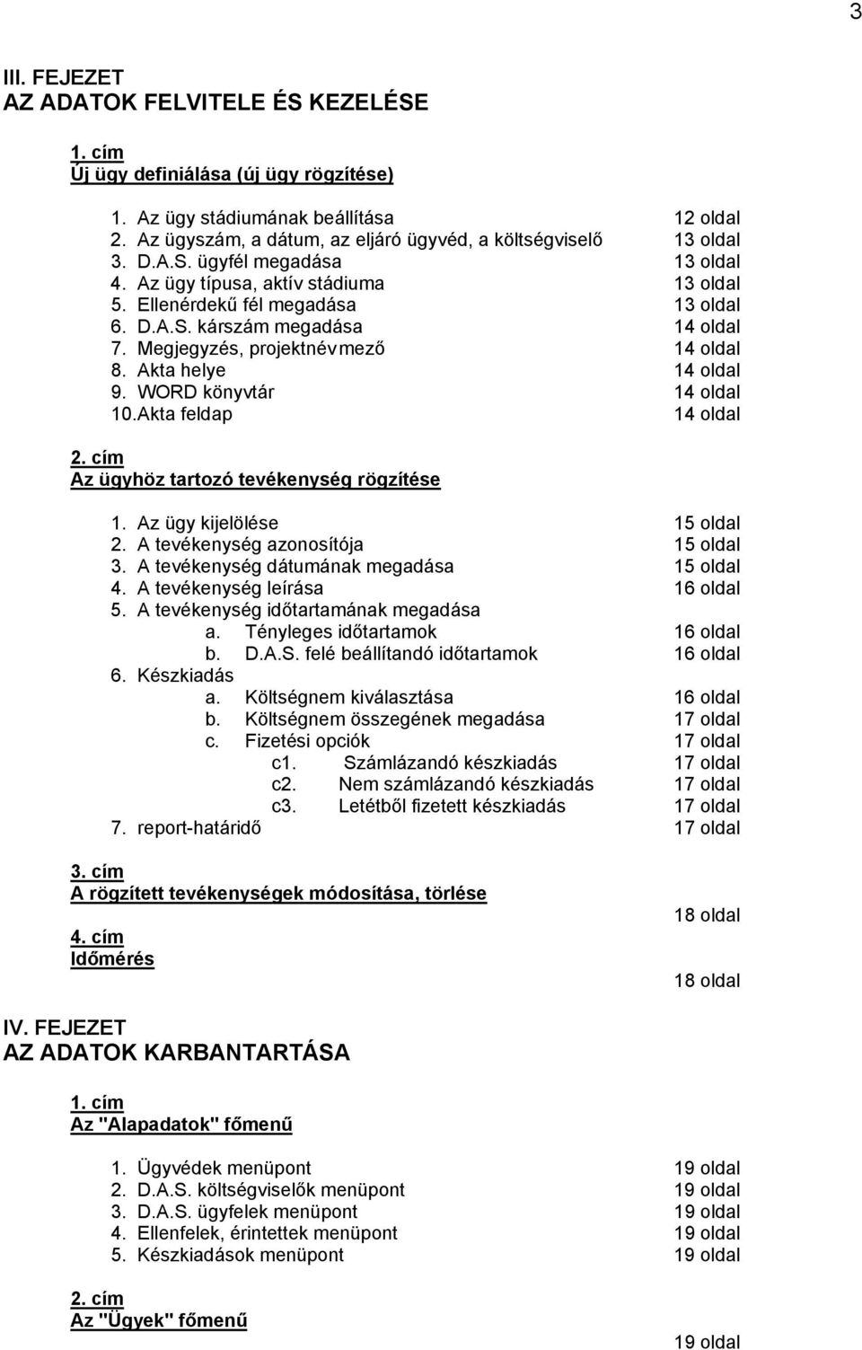 Megjegyzés, projektnév mező 14 oldal 8. Akta helye 14 oldal 9. WORD könyvtár 14 oldal 10. Akta feldap 14 oldal 2. cím Az ügyhöz tartozó tevékenység rögzítése 1. Az ügy kijelölése 15 oldal 2.