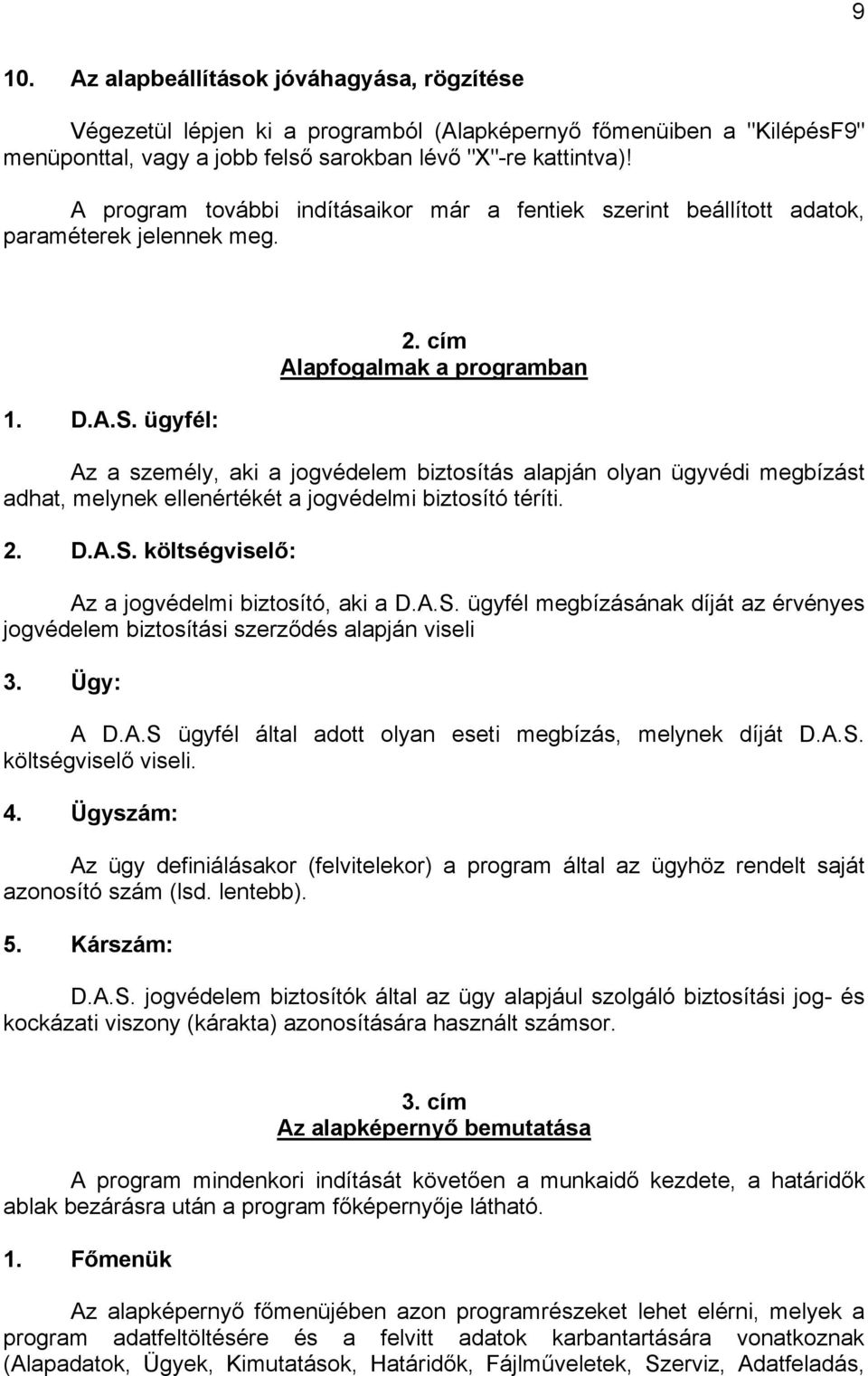 cím Alapfogalmak a programban Az a személy, aki a jogvédelem biztosítás alapján olyan ügyvédi megbízást adhat, melynek ellenértékét a jogvédelmi biztosító téríti. 2. D.A.S.