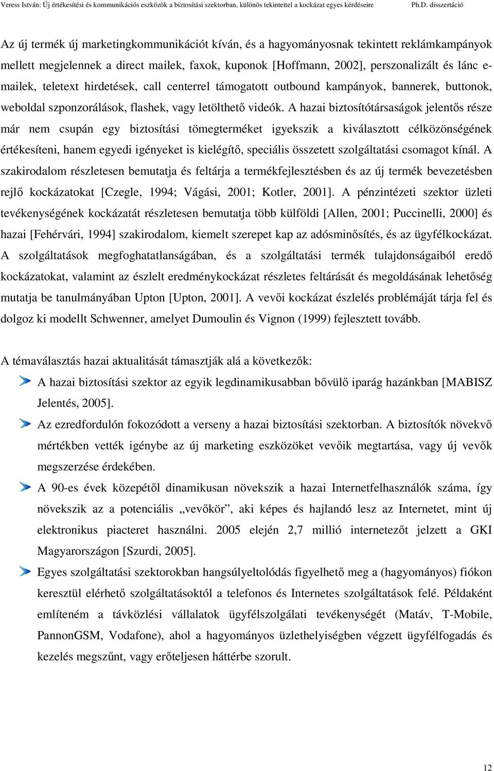 A hazai biztosítótársaságok jelentős része már nem csupán egy biztosítási tömegterméket igyekszik a kiválasztott célközönségének értékesíteni, hanem egyedi igényeket is kielégítő, speciális összetett