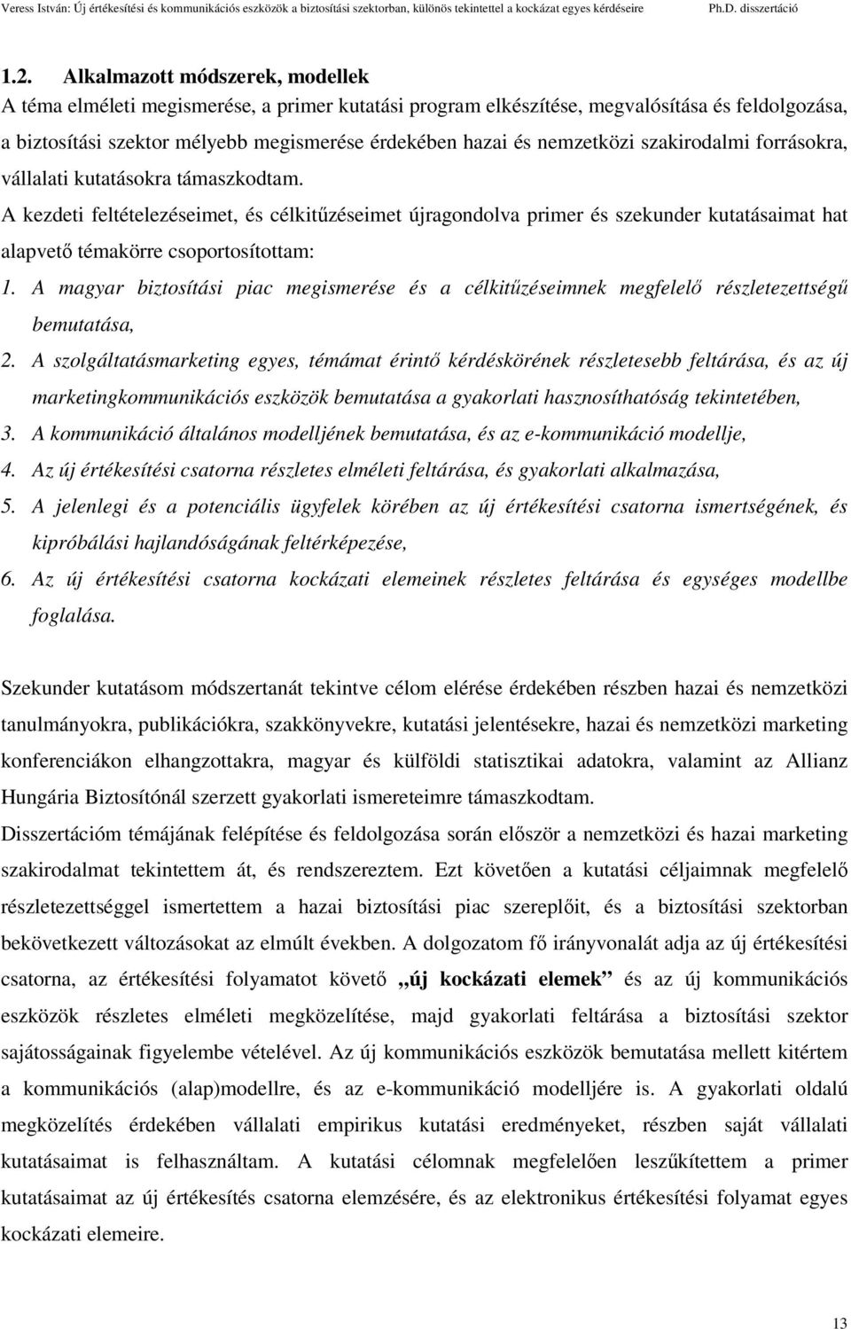 A kezdeti feltételezéseimet, és célkitűzéseimet újragondolva primer és szekunder kutatásaimat hat alapvető témakörre csoportosítottam: 1.