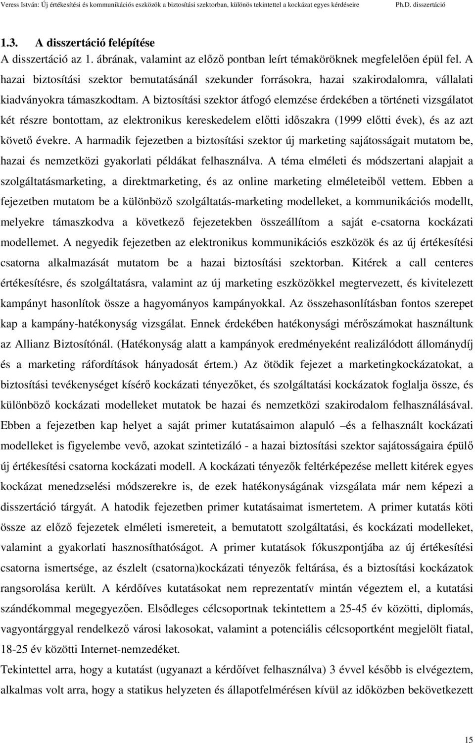 A biztosítási szektor átfogó elemzése érdekében a történeti vizsgálatot két részre bontottam, az elektronikus kereskedelem előtti időszakra (1999 előtti évek), és az azt követő évekre.