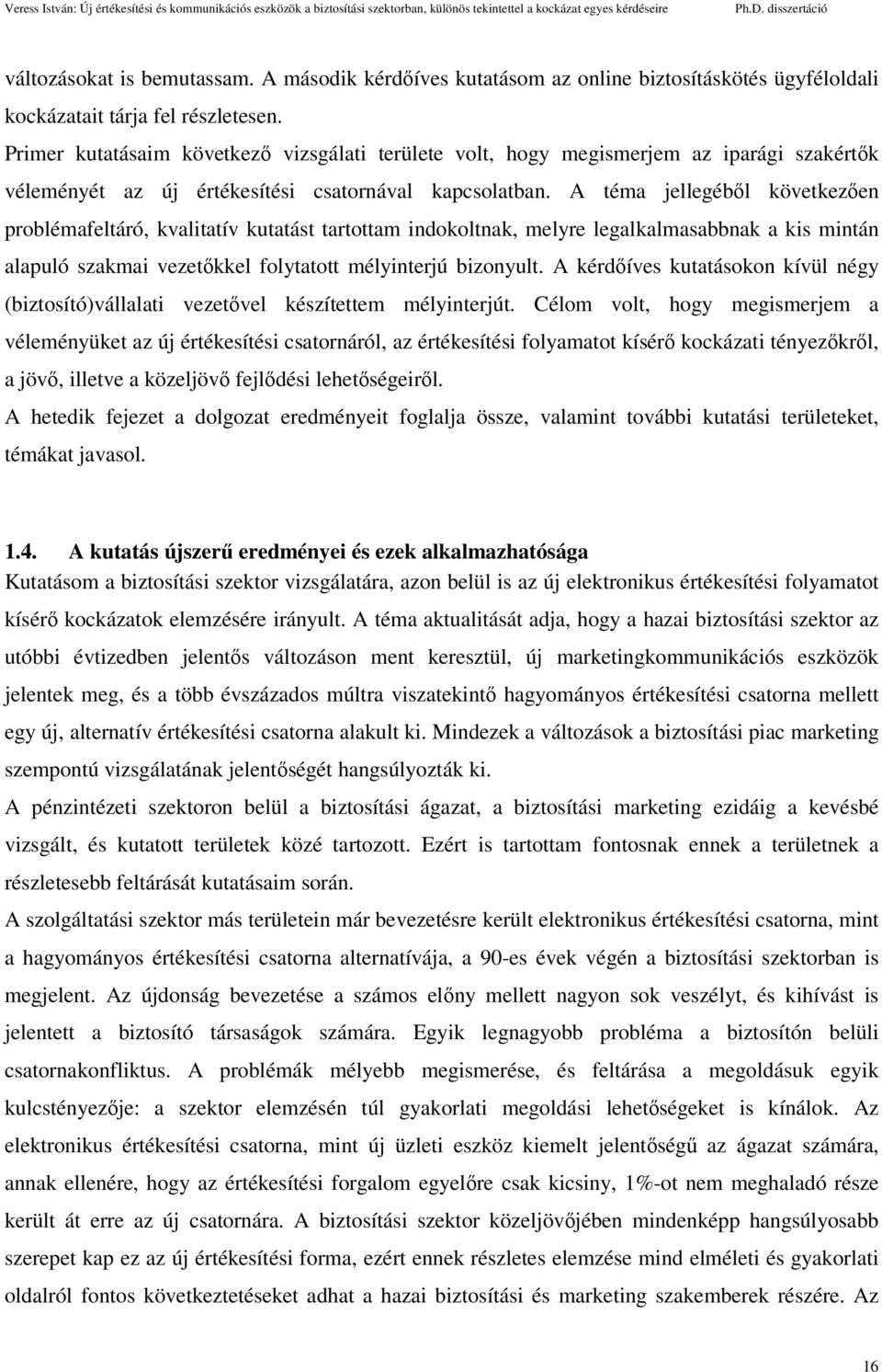 A téma jellegéből következően problémafeltáró, kvalitatív kutatást tartottam indokoltnak, melyre legalkalmasabbnak a kis mintán alapuló szakmai vezetőkkel folytatott mélyinterjú bizonyult.