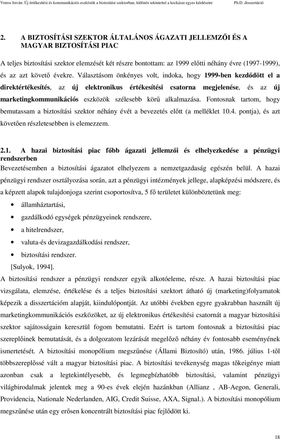 Választásom önkényes volt, indoka, hogy 1999-ben kezdődött el a direktértékesítés, az új elektronikus értékesítési csatorna megjelenése, és az új marketingkommunikációs eszközök szélesebb körű