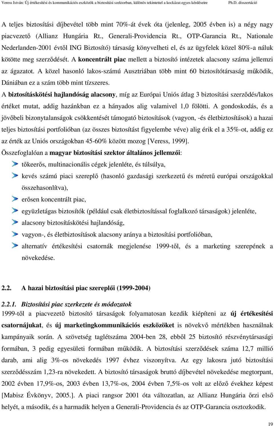 A koncentrált piac mellett a biztosító intézetek alacsony száma jellemzi az ágazatot.