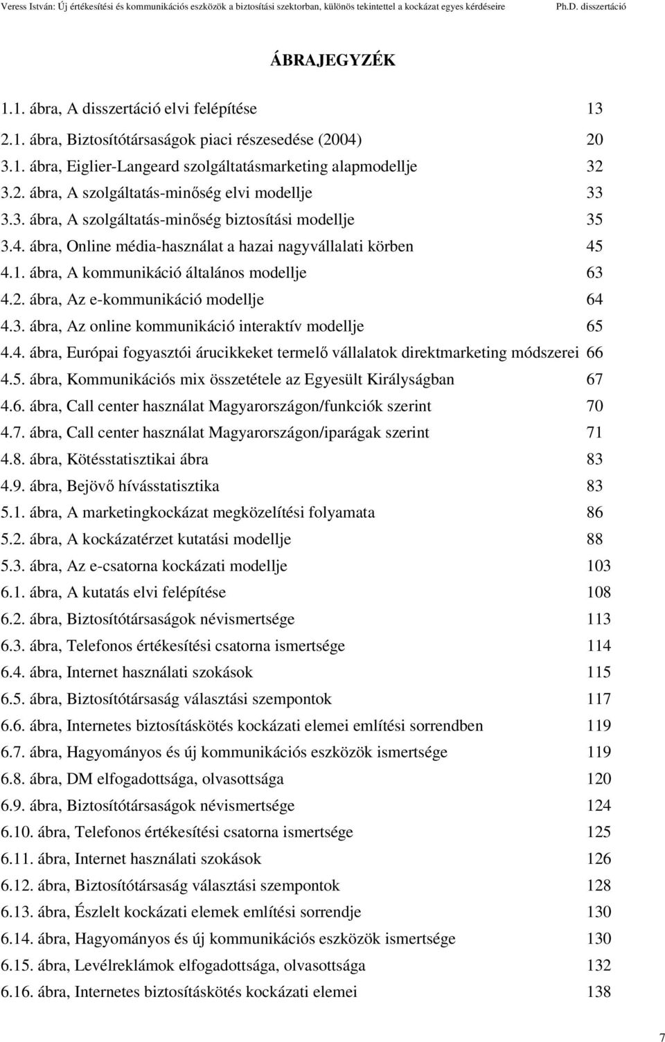 ábra, Az e-kommunikáció modellje 64 4.3. ábra, Az online kommunikáció interaktív modellje 65 4.4. ábra, Európai fogyasztói árucikkeket termelő vállalatok direktmarketing módszerei 66 4.5. ábra, Kommunikációs mix összetétele az Egyesült Királyságban 67 4.