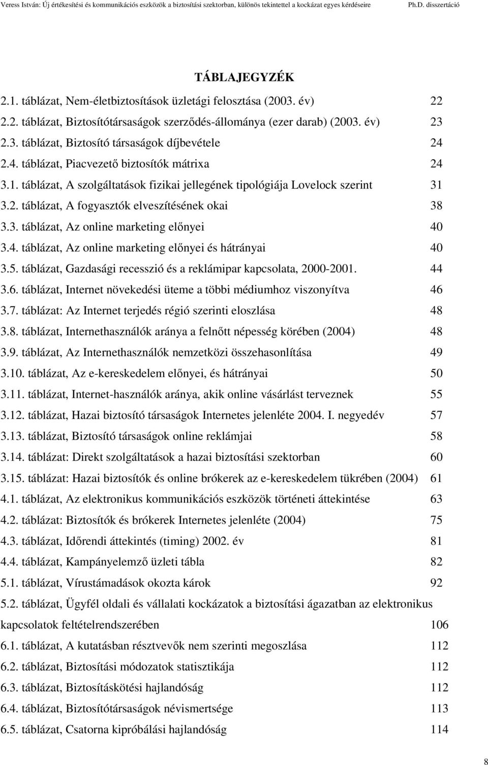 4. táblázat, Az online marketing előnyei és hátrányai 40 3.5. táblázat, Gazdasági recesszió és a reklámipar kapcsolata, 2000-2001. 44 3.6.