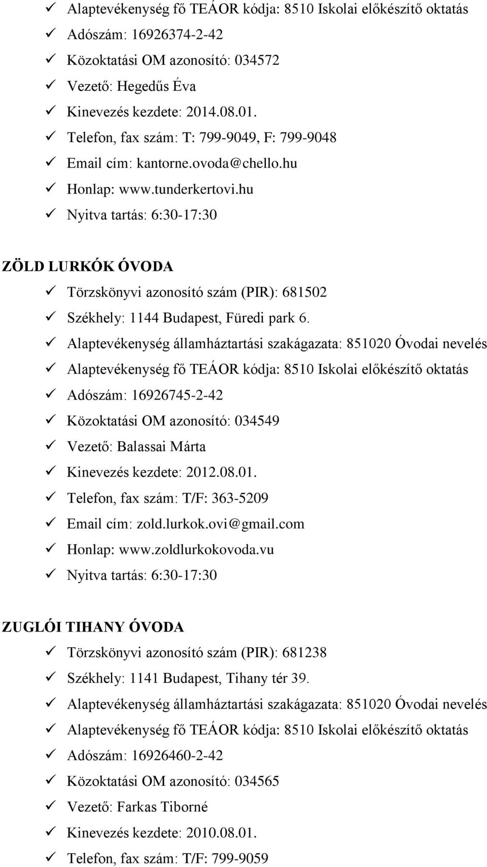 Adószám: 16926745-2-42 Közoktatási OM azonosító: 034549 Vezető: Balassai Márta Kinevezés kezdete: 2012.08.01. Telefon, fax szám: T/F: 363-5209 Email cím: zold.lurkok.ovi@gmail.com Honlap: www.