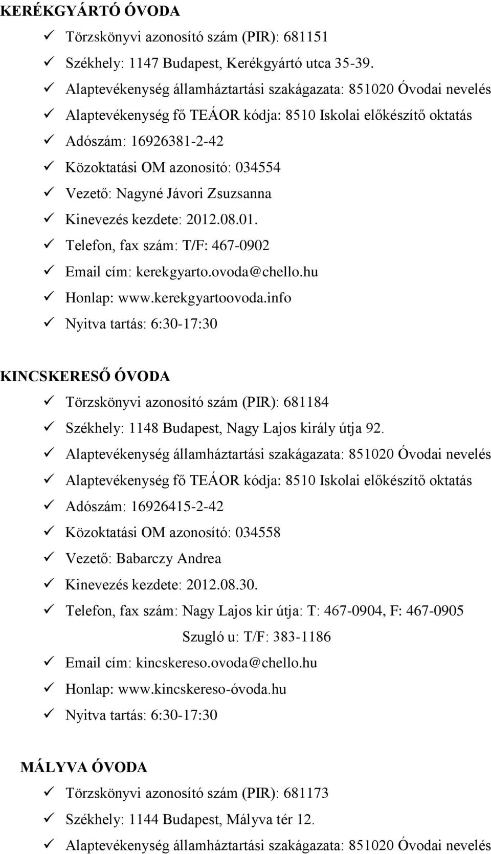 hu Honlap: www.kerekgyartoovoda.info KINCSKERESŐ ÓVODA Törzskönyvi azonosító szám (PIR): 681184 Székhely: 1148 Budapest, Nagy Lajos király útja 92.