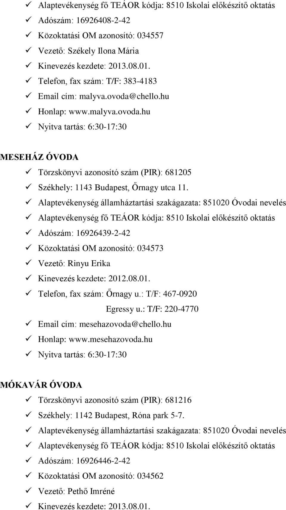 Adószám: 16926439-2-42 Közoktatási OM azonosító: 034573 Vezető: Rinyu Erika Kinevezés kezdete: 2012.08.01. Telefon, fax szám: Őrnagy u.: T/F: 467-0920 Egressy u.