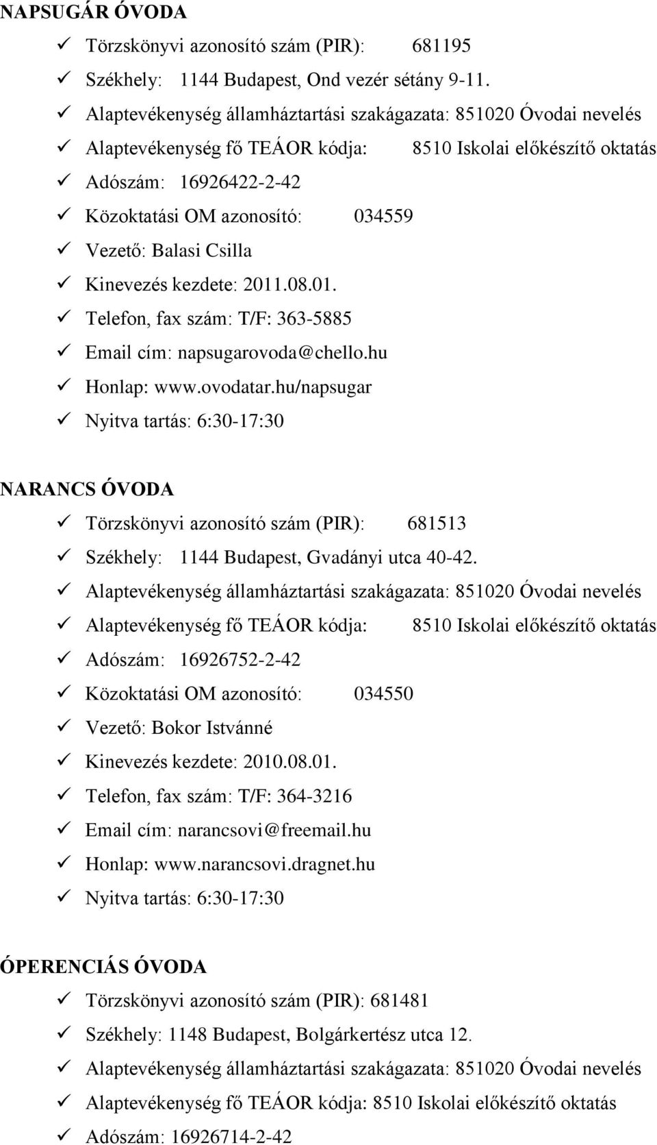 ovodatar.hu/napsugar NARANCS ÓVODA Törzskönyvi azonosító szám (PIR): 681513 Székhely: 1144 Budapest, Gvadányi utca 40-42.