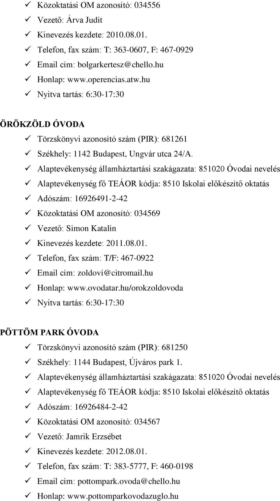 Adószám: 16926491-2-42 Közoktatási OM azonosító: 034569 Vezető: Simon Katalin Kinevezés kezdete: 2011.08.01. Telefon, fax szám: T/F: 467-0922 Email cím: zoldovi@citromail.hu Honlap: www.ovodatar.