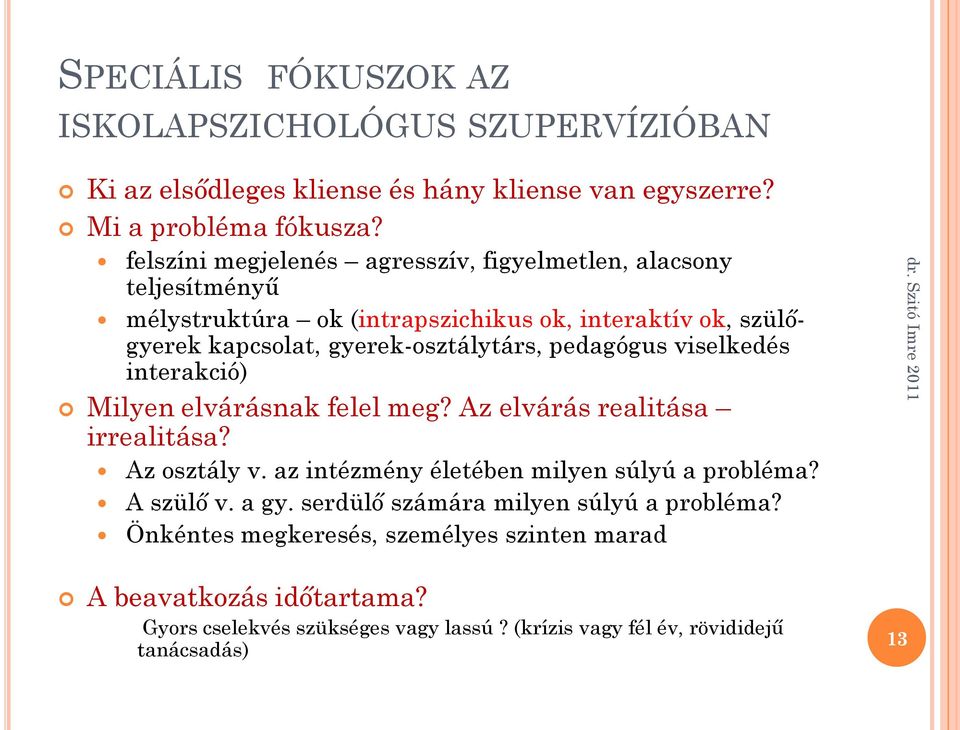 pedagógus viselkedés interakció) Milyen elvárásnak felel meg? Az elvárás realitása irrealitása? Az osztály v. az intézmény életében milyen súlyú a probléma? A szülő v.