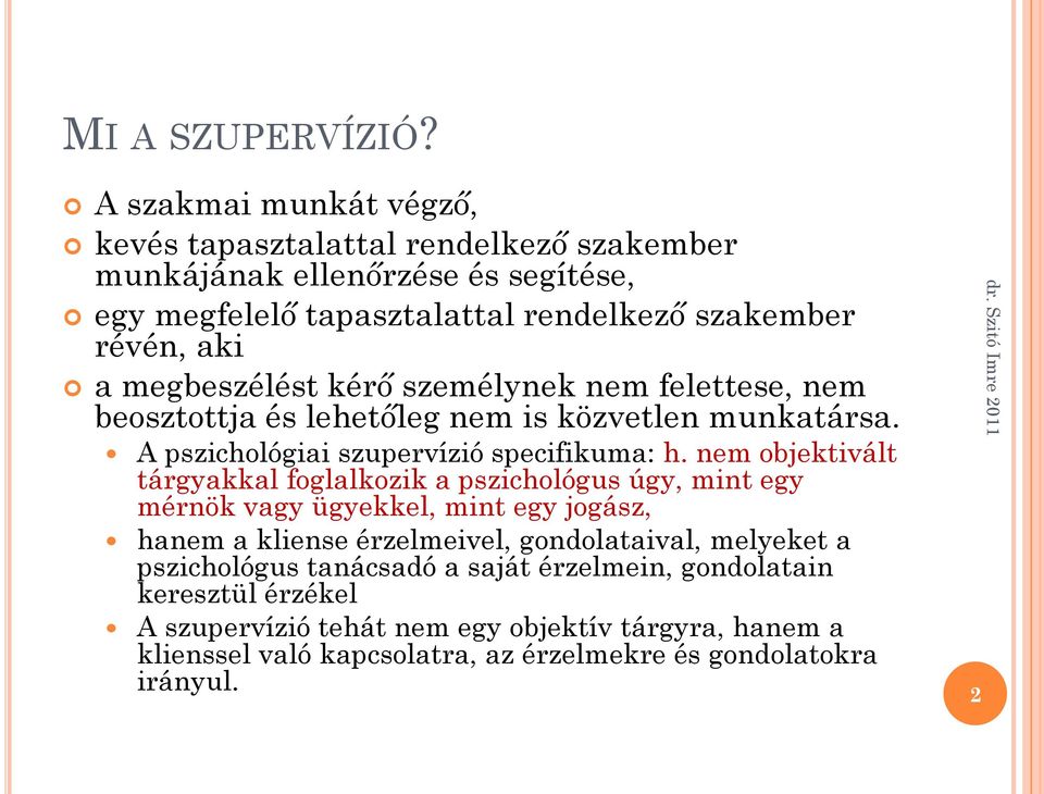 megbeszélést kérő személynek nem felettese, nem beosztottja és lehetőleg nem is közvetlen munkatársa. A pszichológiai szupervízió specifikuma: h.