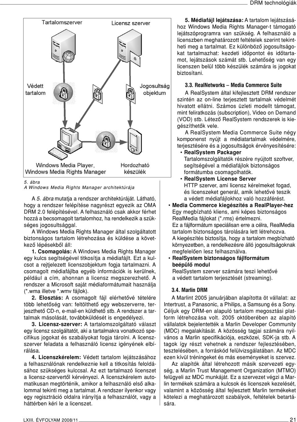 Lehetôség van egy licenszen belül több készülék számára is jogokat biztosítani. 5. ábra A Windows Media Rights Manager architektúrája A 5. ábra mutatja a rendszer architektúráját.