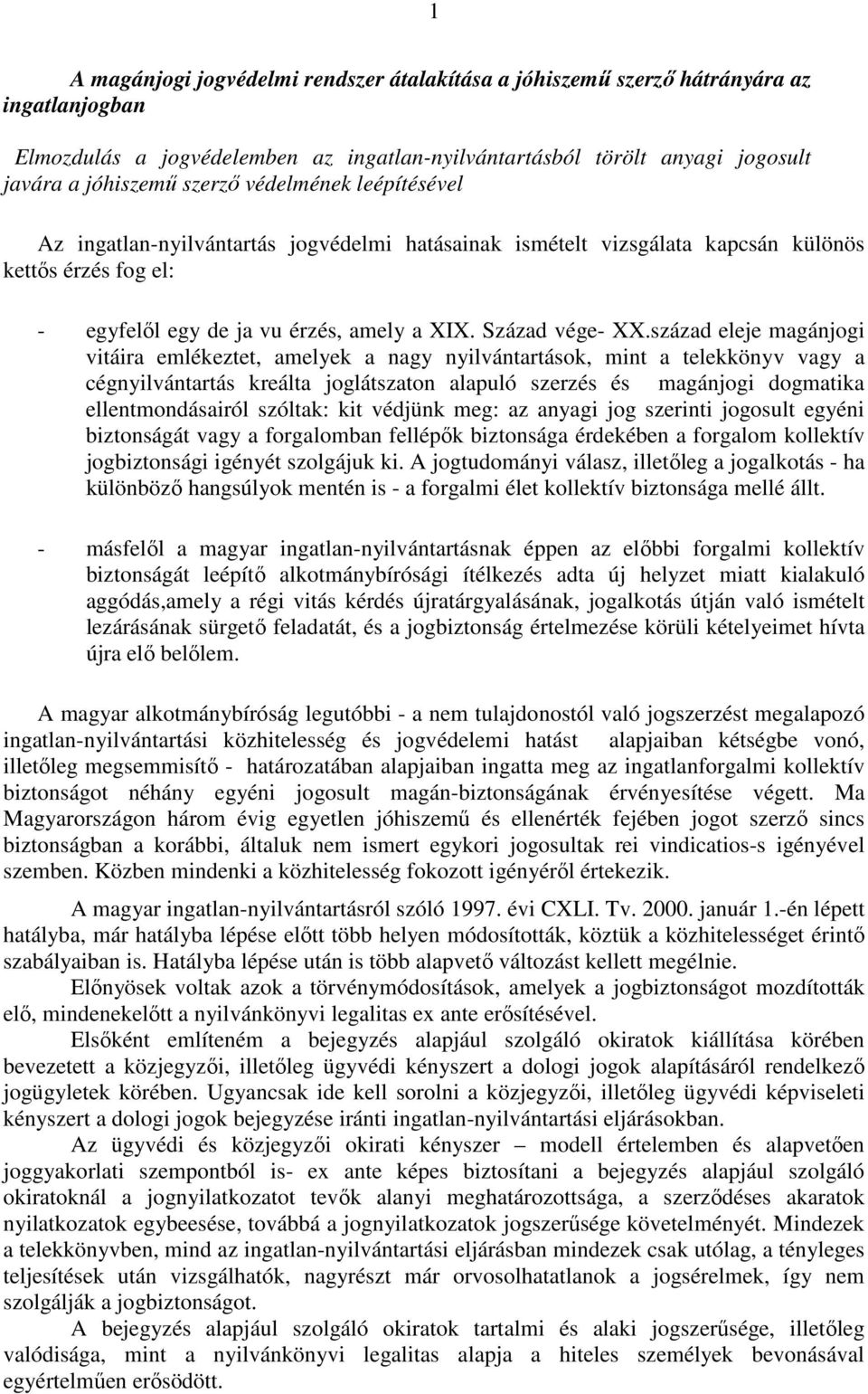 század eleje magánjogi vitáira emlékeztet, amelyek a nagy nyilvántartások, mint a telekkönyv vagy a cégnyilvántartás kreálta joglátszaton alapuló szerzés és magánjogi dogmatika ellentmondásairól