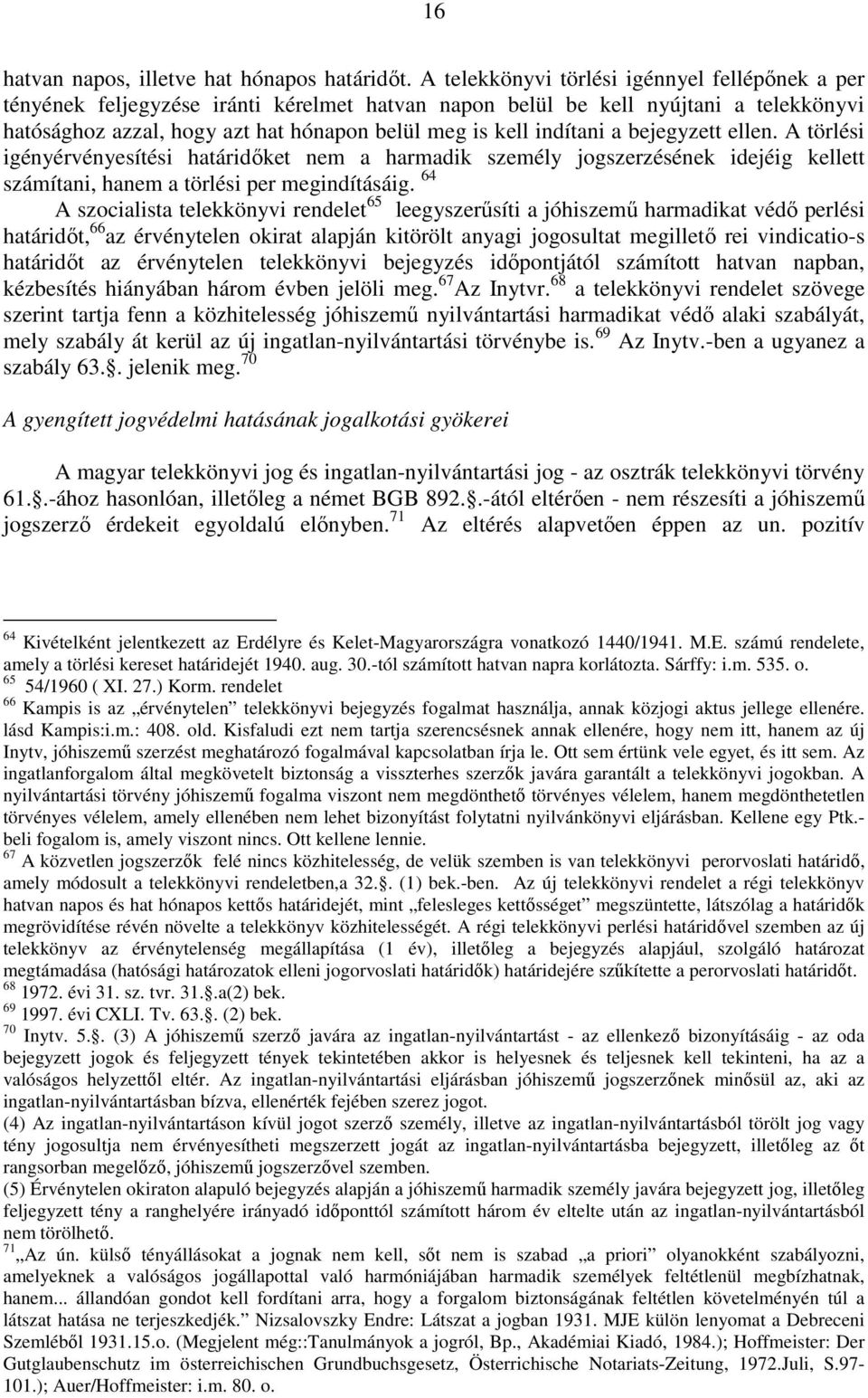 indítani a bejegyzett ellen. A törlési igényérvényesítési határidıket nem a harmadik személy jogszerzésének idejéig kellett számítani, hanem a törlési per megindításáig.