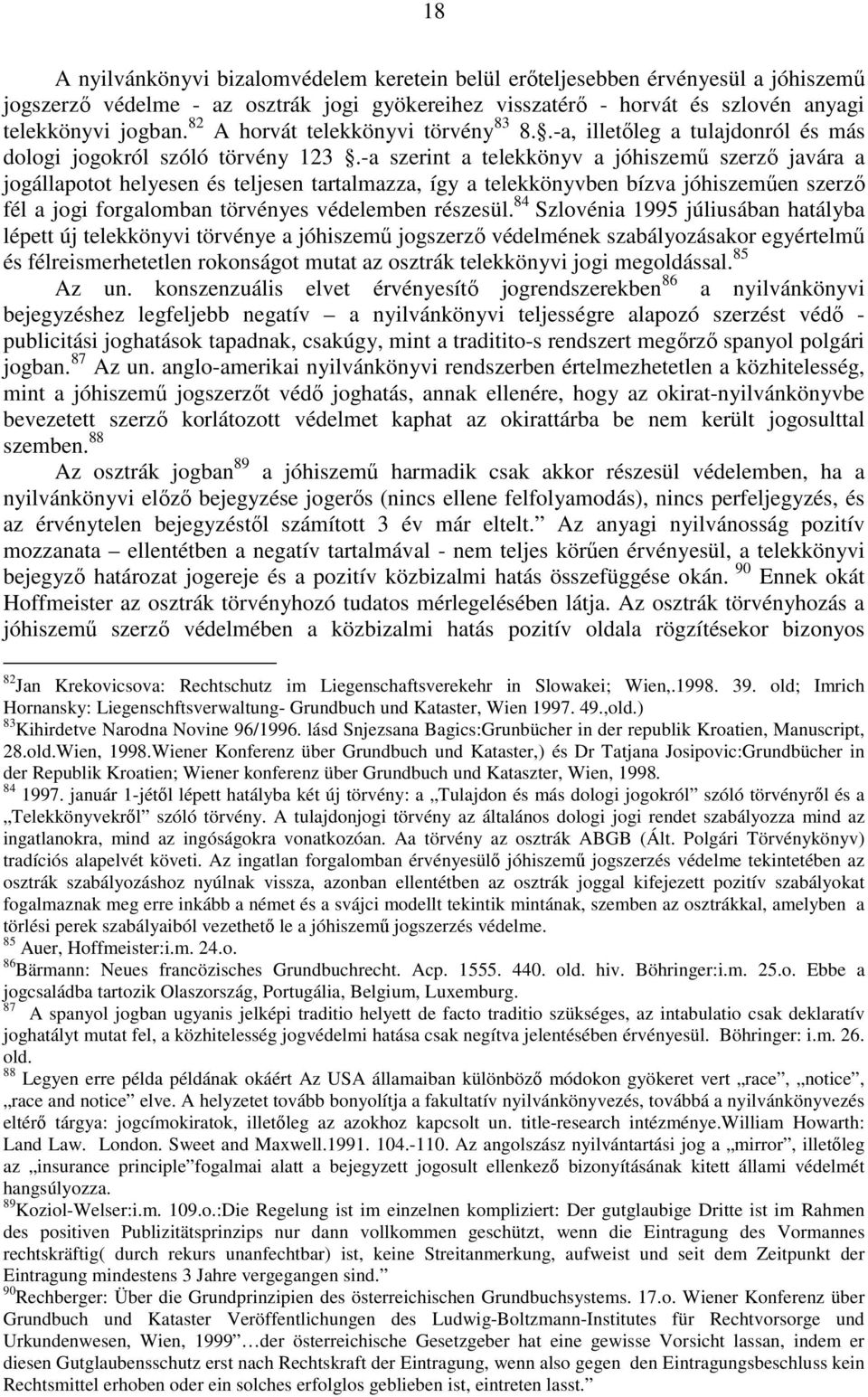 -a szerint a telekkönyv a jóhiszemő szerzı javára a jogállapotot helyesen és teljesen tartalmazza, így a telekkönyvben bízva jóhiszemően szerzı fél a jogi forgalomban törvényes védelemben részesül.